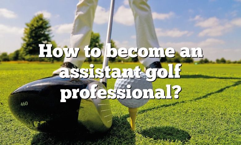 How to become an assistant golf professional?