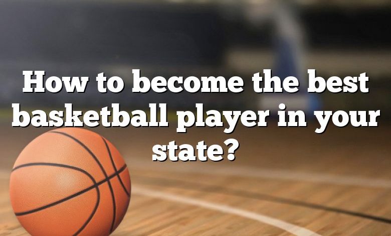 How to become the best basketball player in your state?