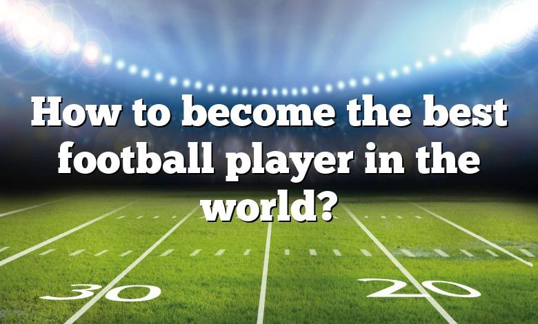 How to become the best football player in the world?