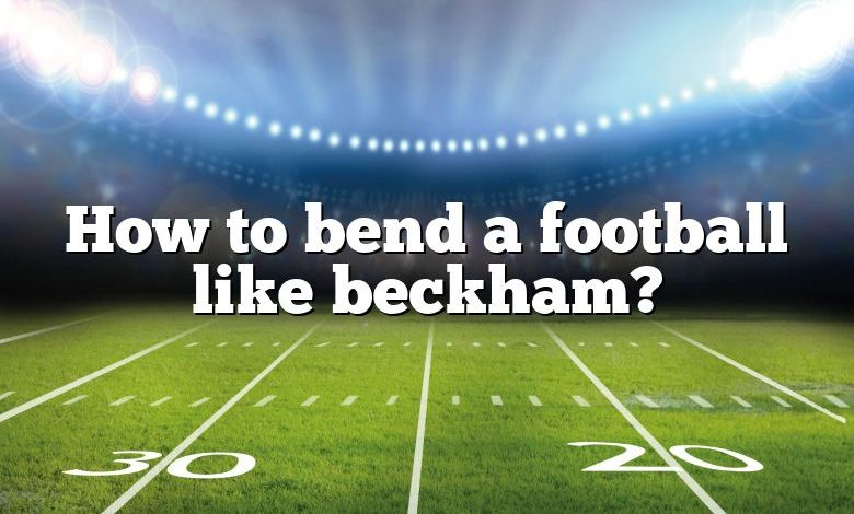 How to bend a football like beckham?