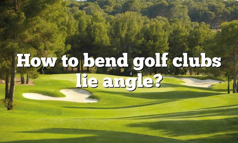 How to bend golf clubs lie angle?