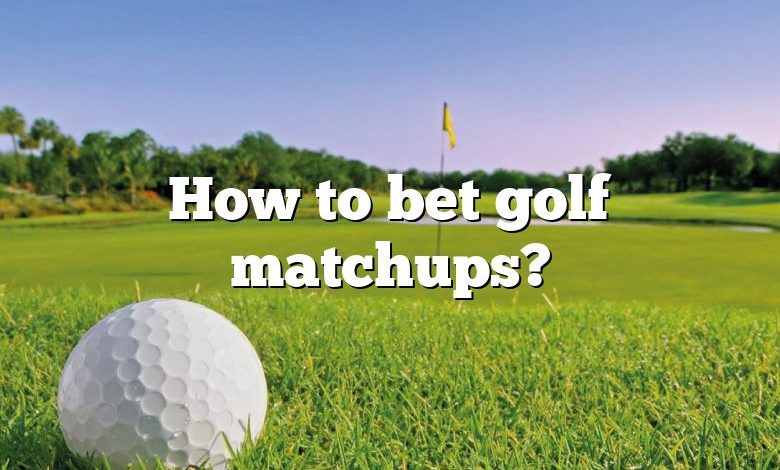 How to bet golf matchups?