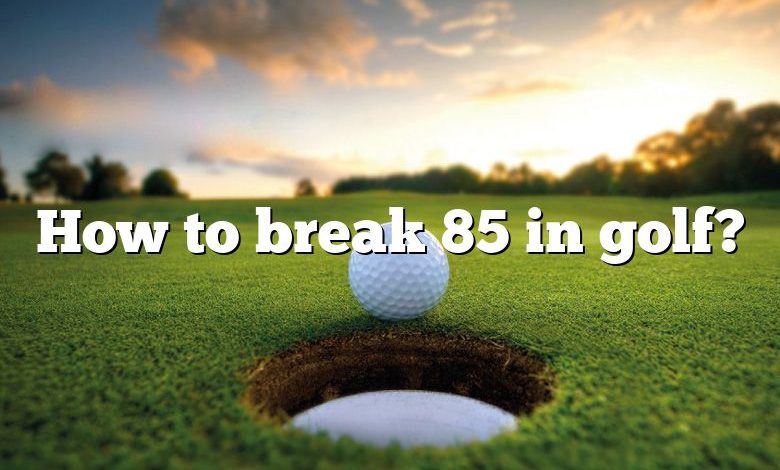 How to break 85 in golf?