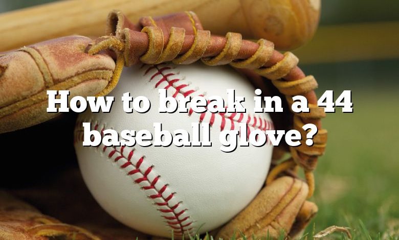 How to break in a 44 baseball glove?