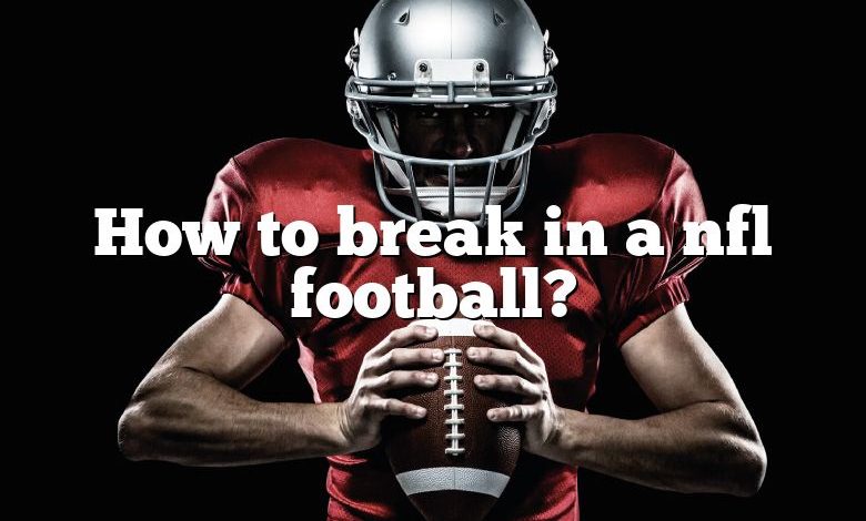 How to break in a nfl football?