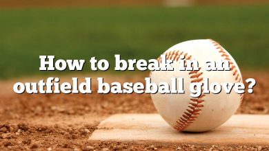 How to break in an outfield baseball glove?