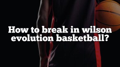 How to break in wilson evolution basketball?