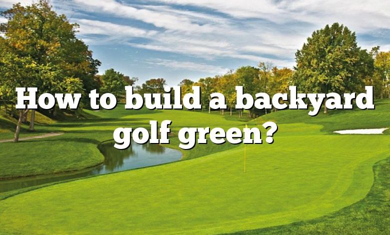 How to build a backyard golf green?