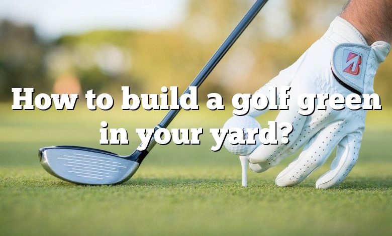 How to build a golf green in your yard?