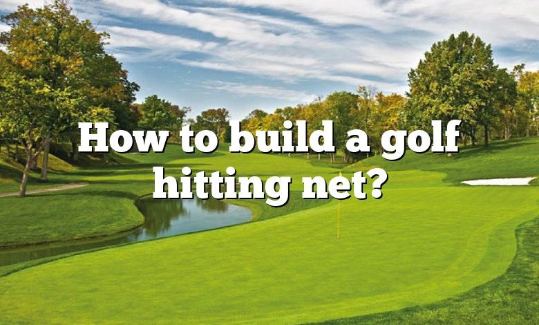 How to build a golf hitting net?