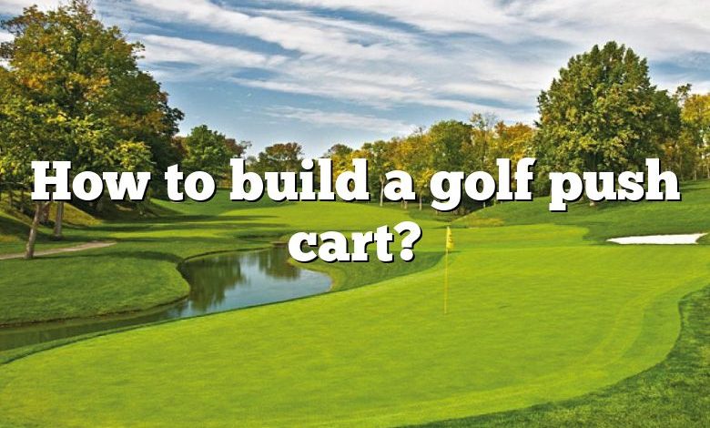 How to build a golf push cart?