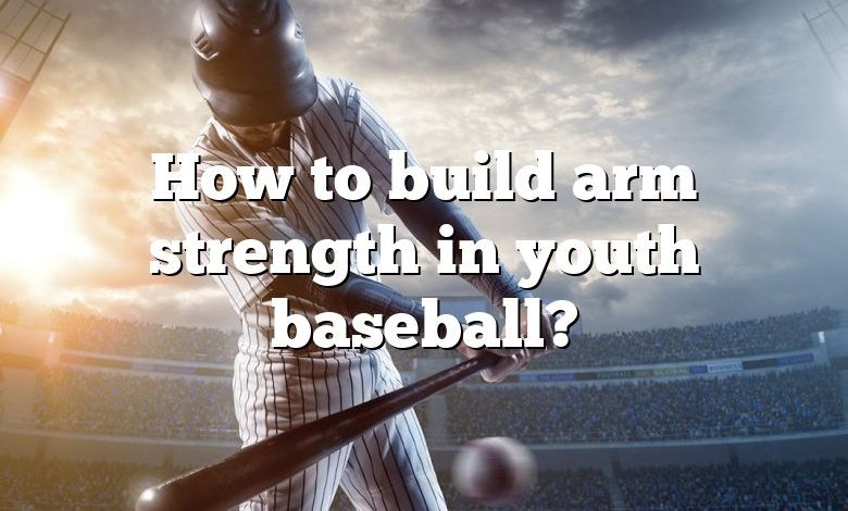 How to build arm strength in youth baseball?