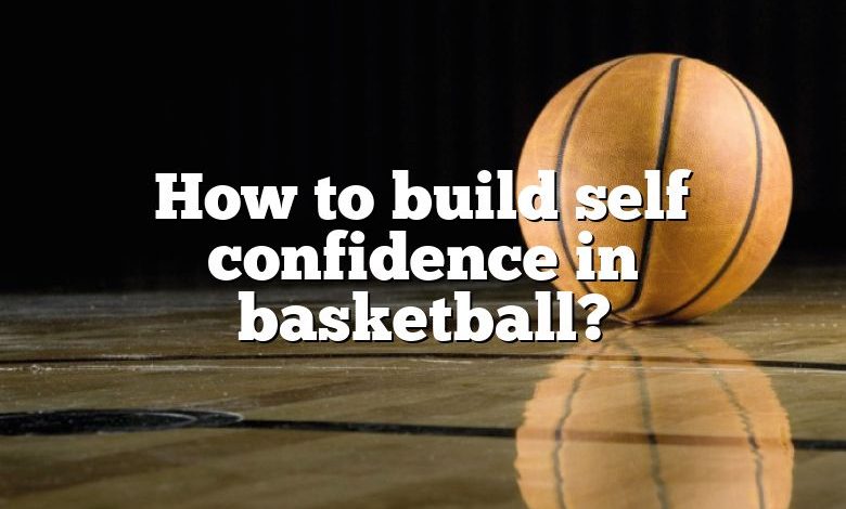 How to build self confidence in basketball?