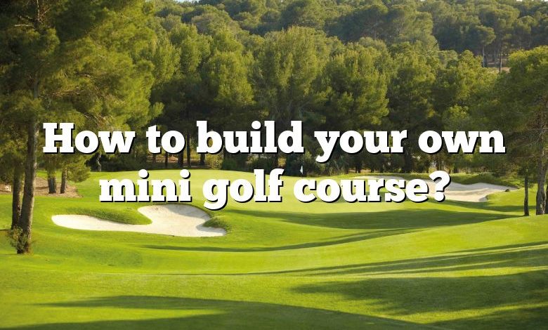 How to build your own mini golf course?