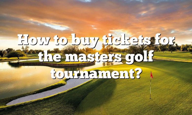 How to buy tickets for the masters golf tournament?
