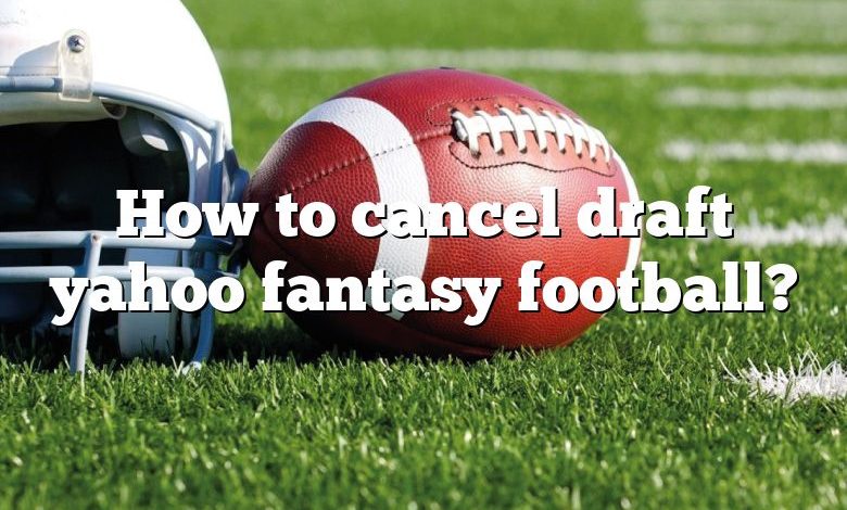 How to cancel draft yahoo fantasy football?