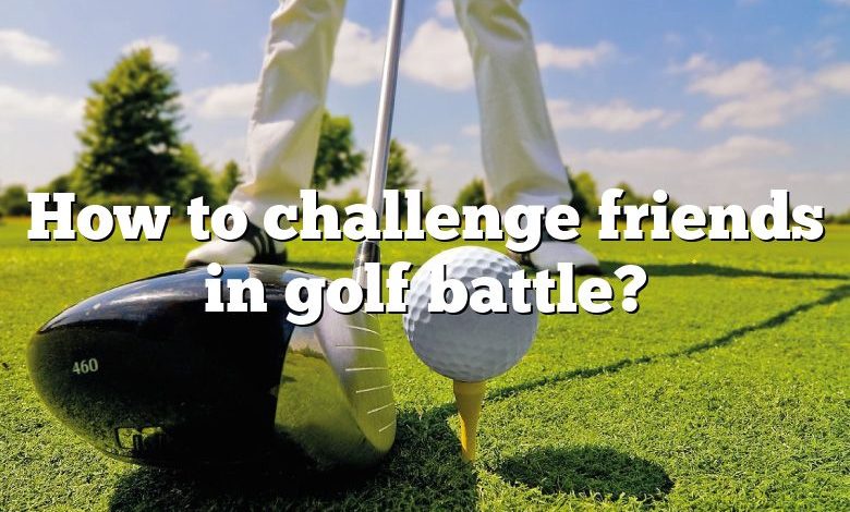 How to challenge friends in golf battle?