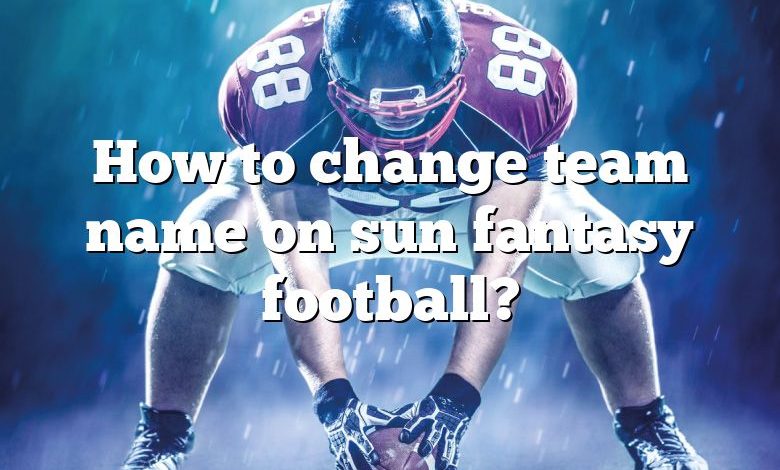 How to change team name on sun fantasy football?