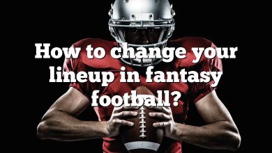 How to change your lineup in fantasy football?
