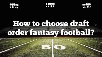 How to choose draft order fantasy football?