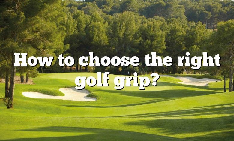 How to choose the right golf grip?