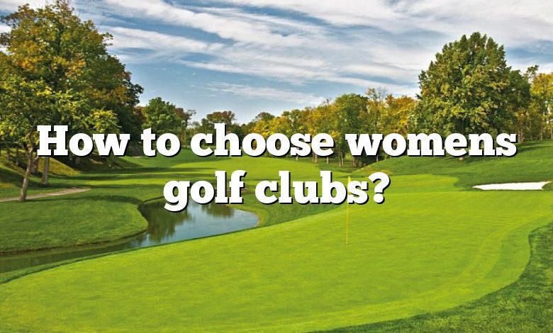 How to choose womens golf clubs?