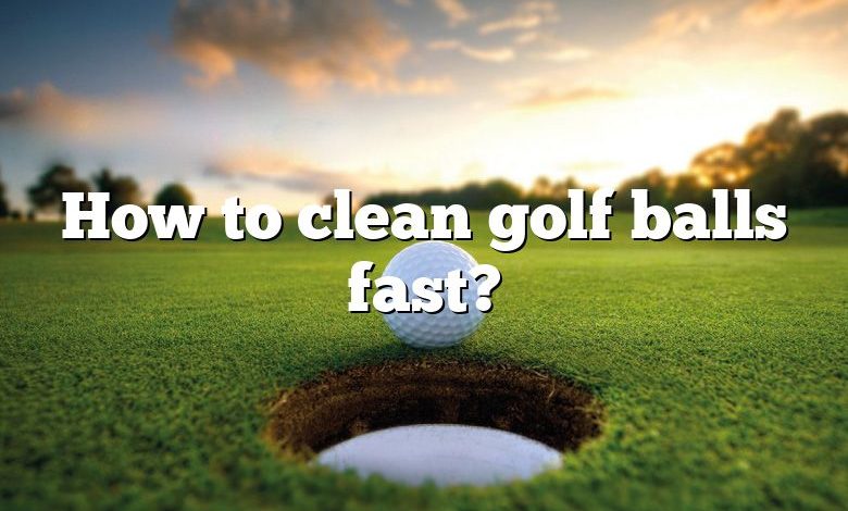 How to clean golf balls fast?