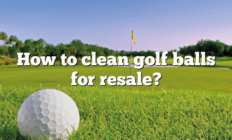 How to clean golf balls for resale?