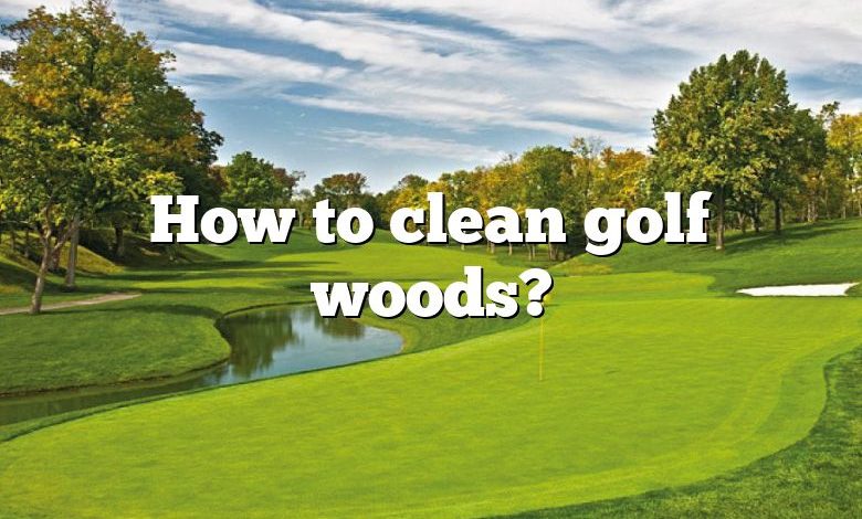 How to clean golf woods?