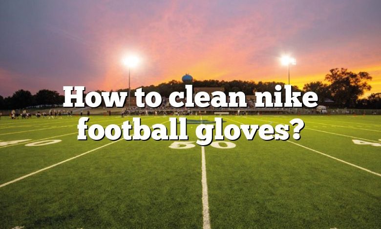 How to clean nike football gloves?