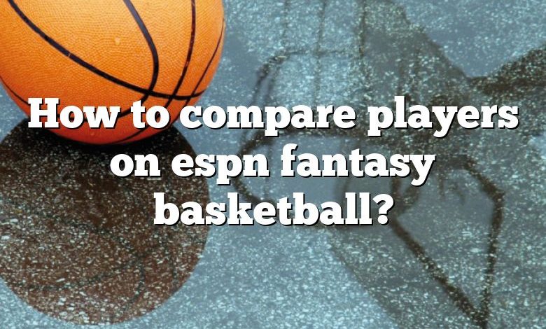 How to compare players on espn fantasy basketball?