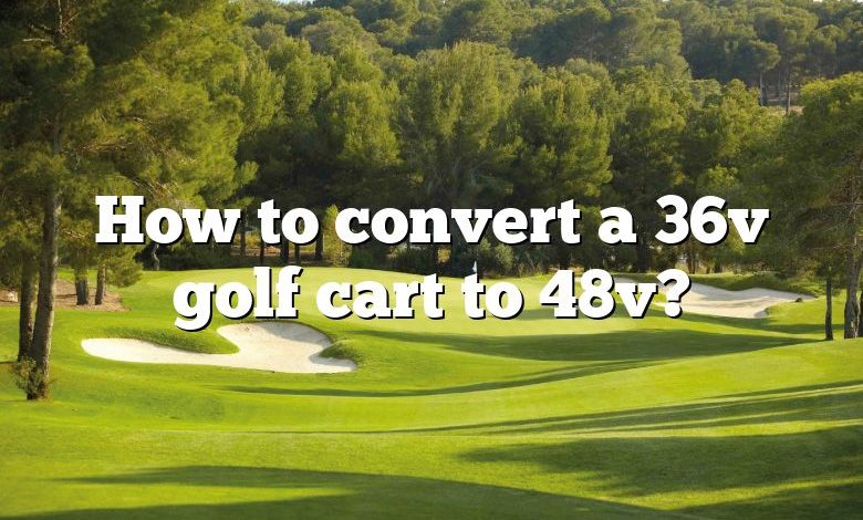How to convert a 36v golf cart to 48v?