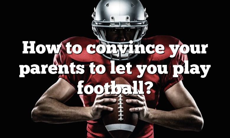 How to convince your parents to let you play football?