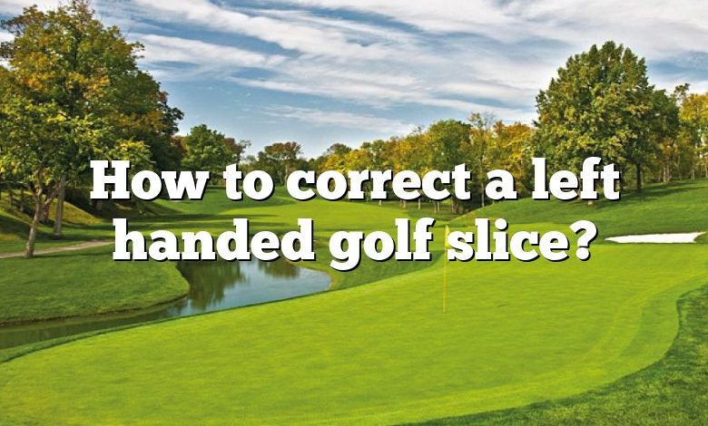 How to correct a left handed golf slice?