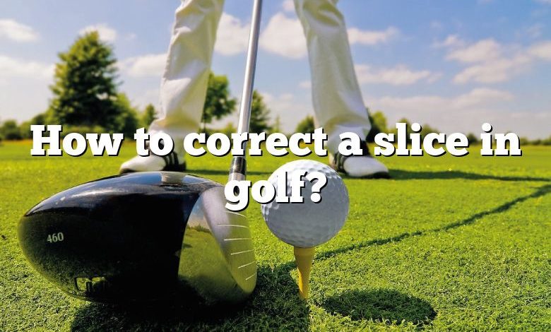 How to correct a slice in golf?