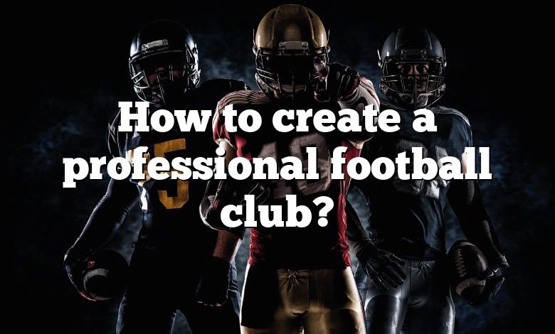 How to create a professional football club?