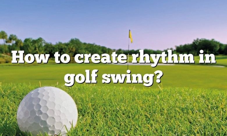 How to create rhythm in golf swing?