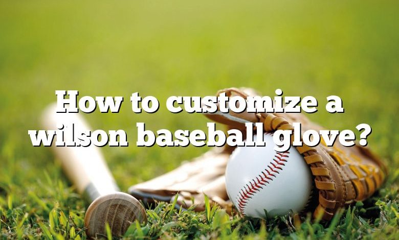 How to customize a wilson baseball glove?