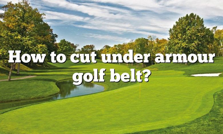 How to cut under armour golf belt?