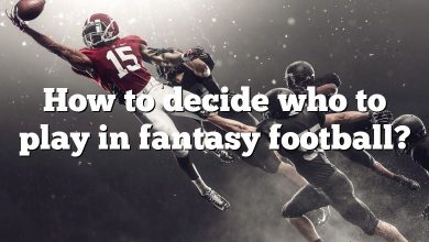 How to decide who to play in fantasy football?