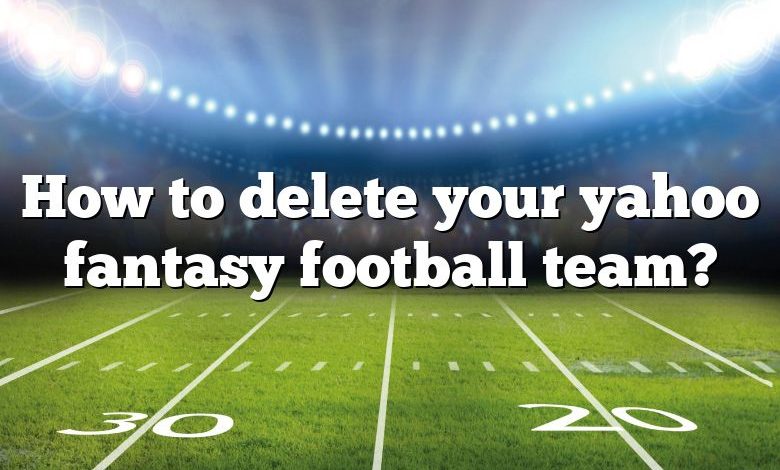 How to delete your yahoo fantasy football team?