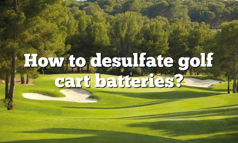 How to desulfate golf cart batteries?