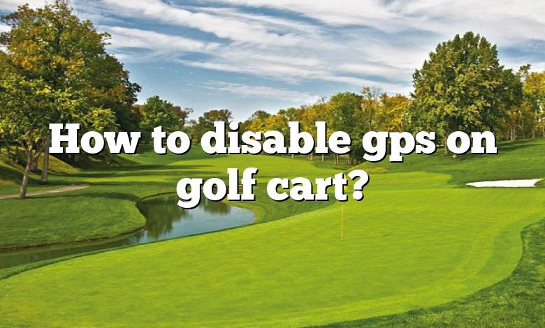 How to disable gps on golf cart?