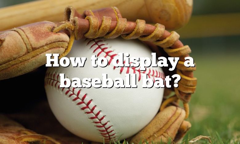 How to display a baseball bat?