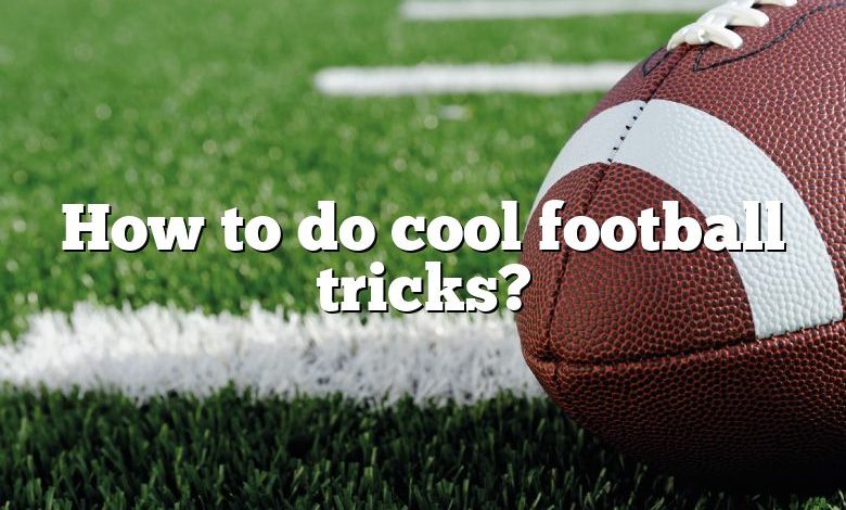 How to do cool football tricks?