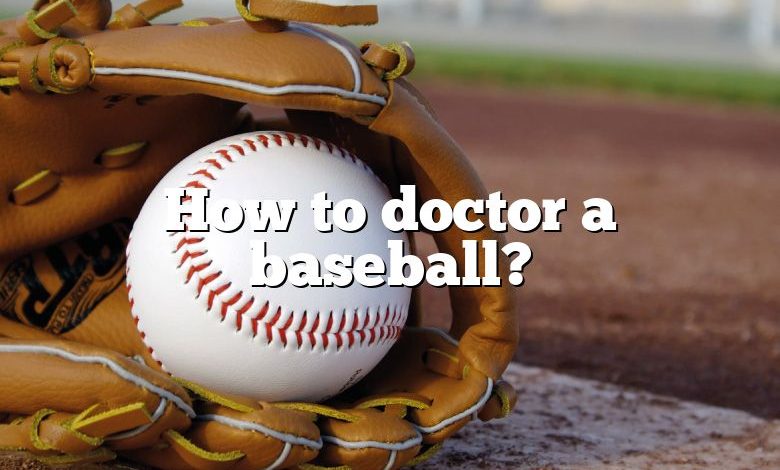 How to doctor a baseball?