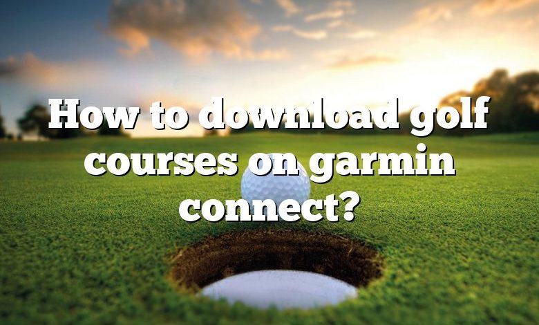 How to download golf courses on garmin connect?