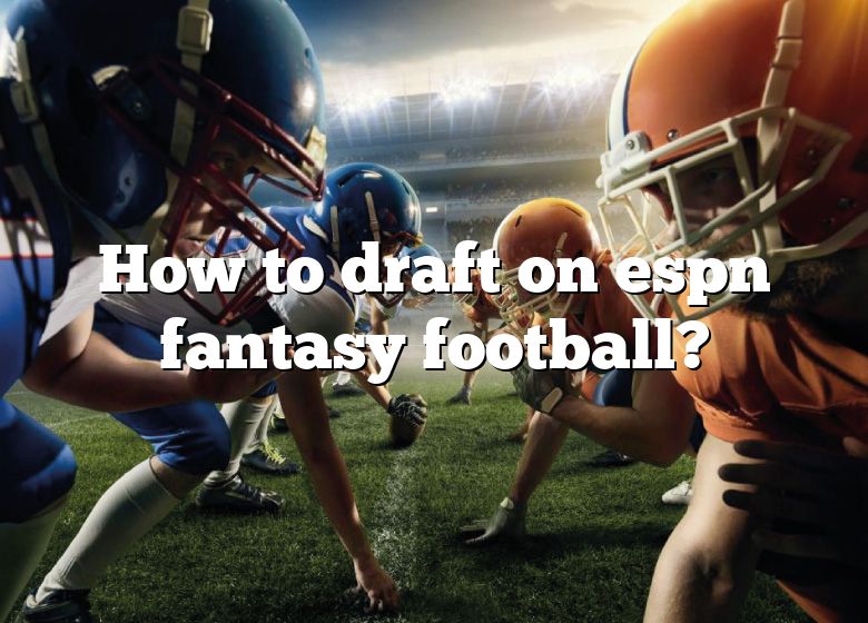 How To Draft On Espn Fantasy Football?