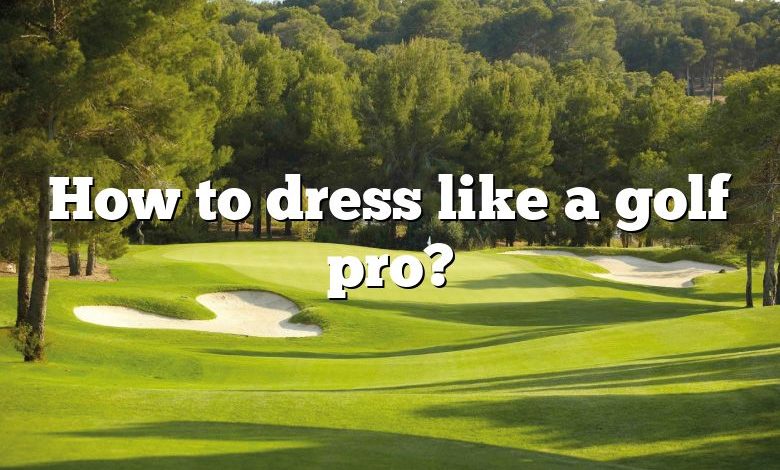 How to dress like a golf pro?