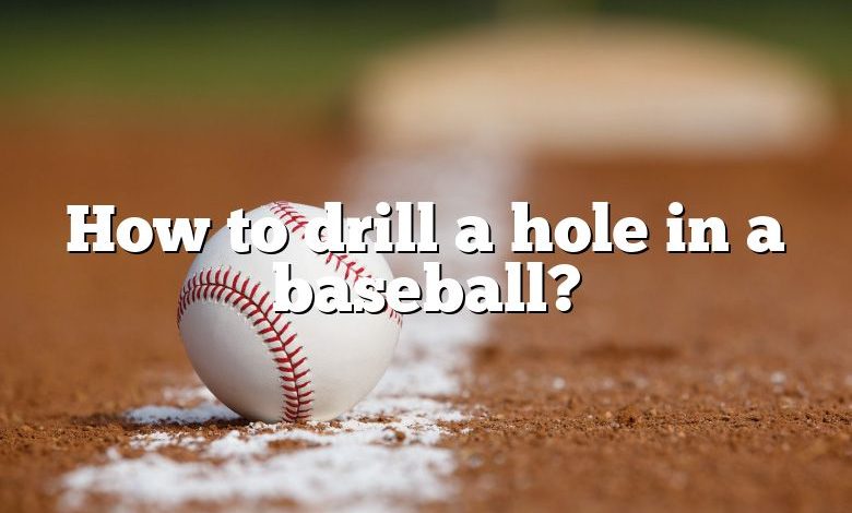 How to drill a hole in a baseball?